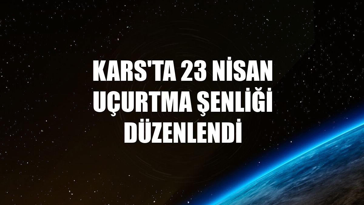 Kars'ta 23 Nisan uçurtma şenliği düzenlendi