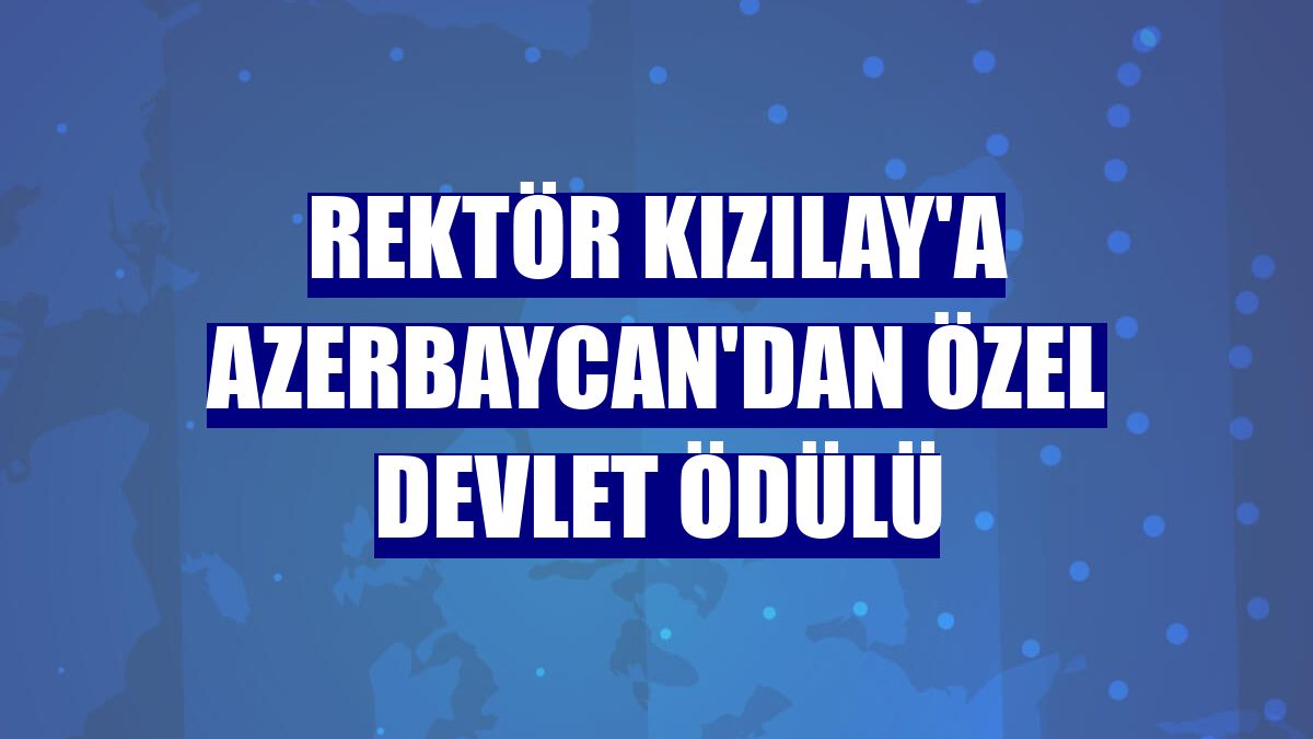 Rektör Kızılay'a Azerbaycan'dan özel devlet ödülü