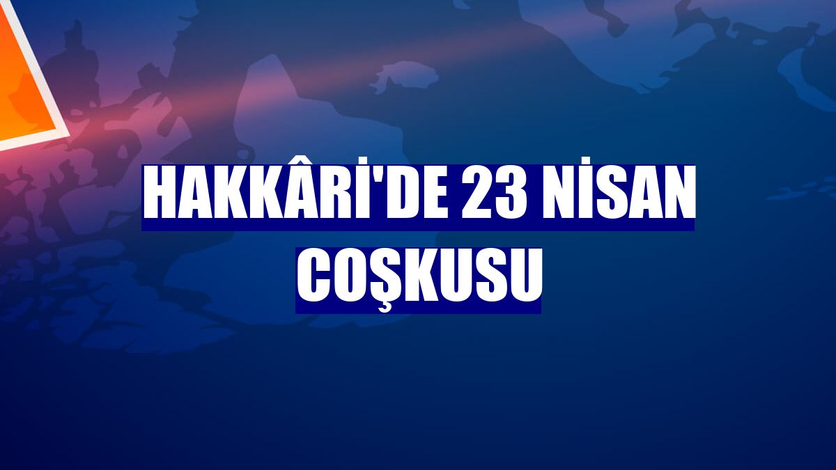 Hakkâri'de 23 Nisan coşkusu