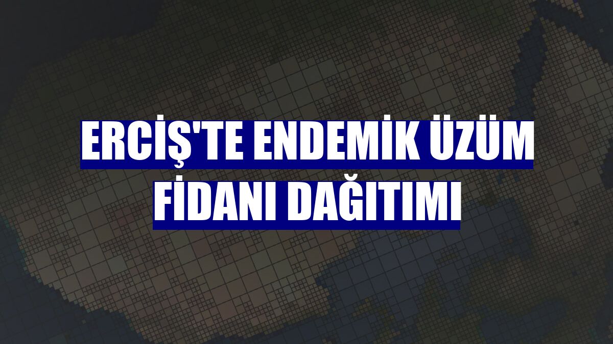 Erciş'te endemik üzüm fidanı dağıtımı