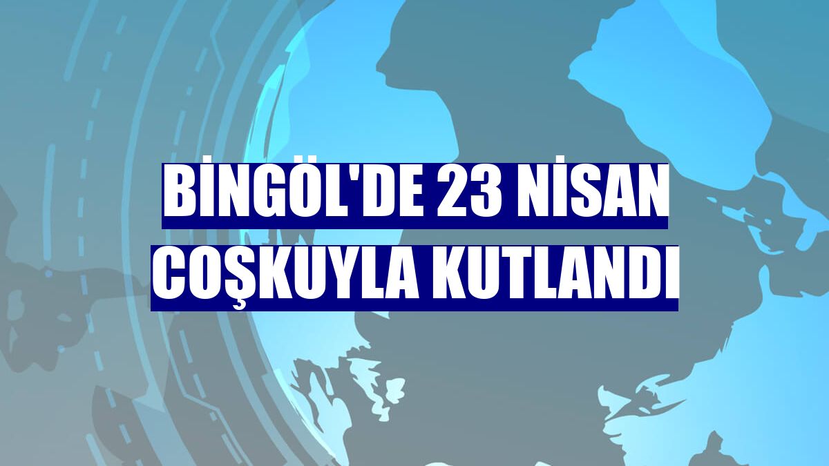 Bingöl'de 23 Nisan coşkuyla kutlandı