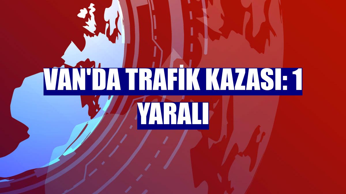 Van'da trafik kazası: 1 yaralı