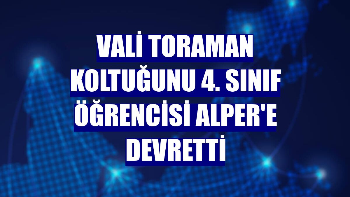 Vali Toraman koltuğunu 4. sınıf öğrencisi Alper'e devretti