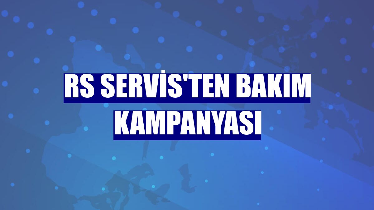 RS Servis'ten bakım kampanyası