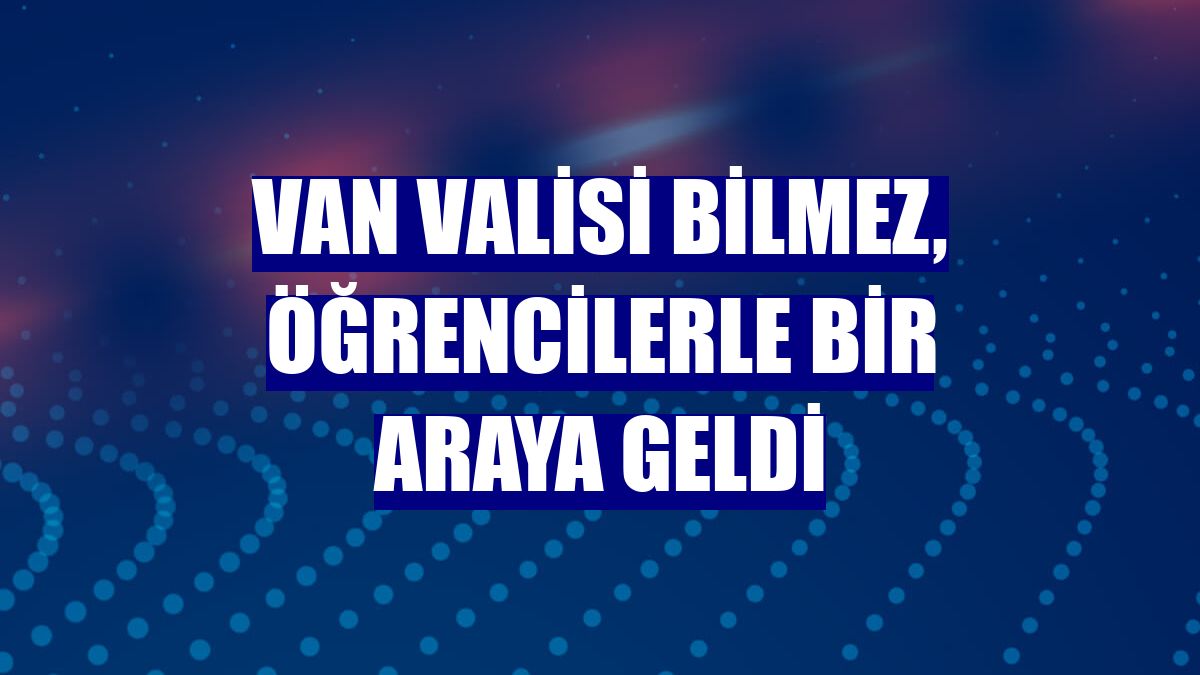 Van Valisi Bilmez, öğrencilerle bir araya geldi