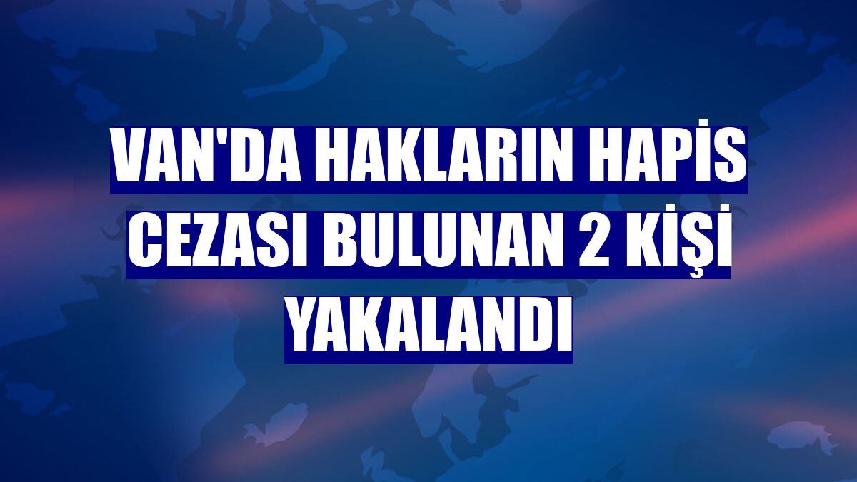 Van'da hakların hapis cezası bulunan 2 kişi yakalandı