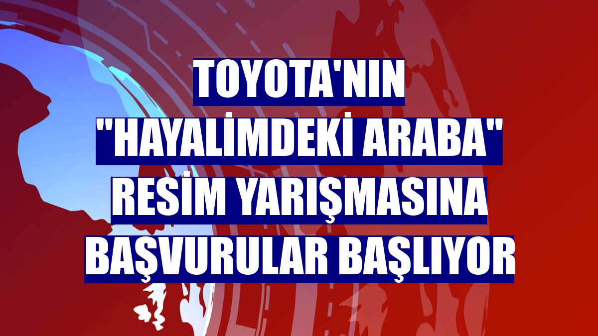 Toyota'nın "Hayalimdeki Araba" resim yarışmasına başvurular başlıyor