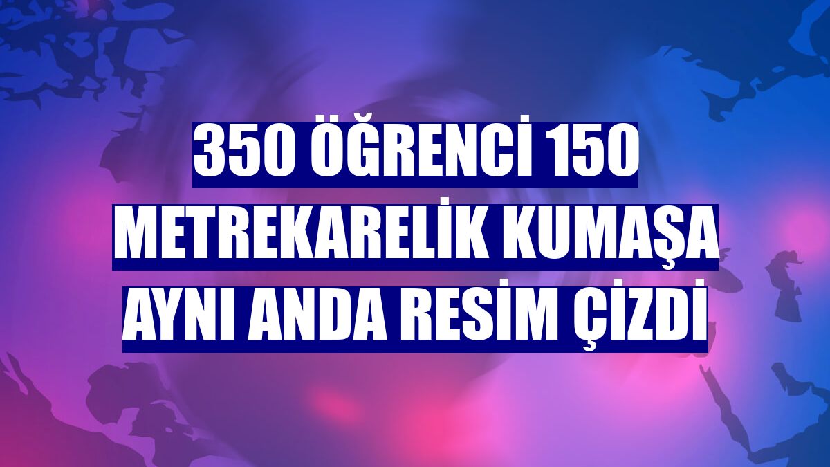 350 öğrenci 150 metrekarelik kumaşa aynı anda resim çizdi