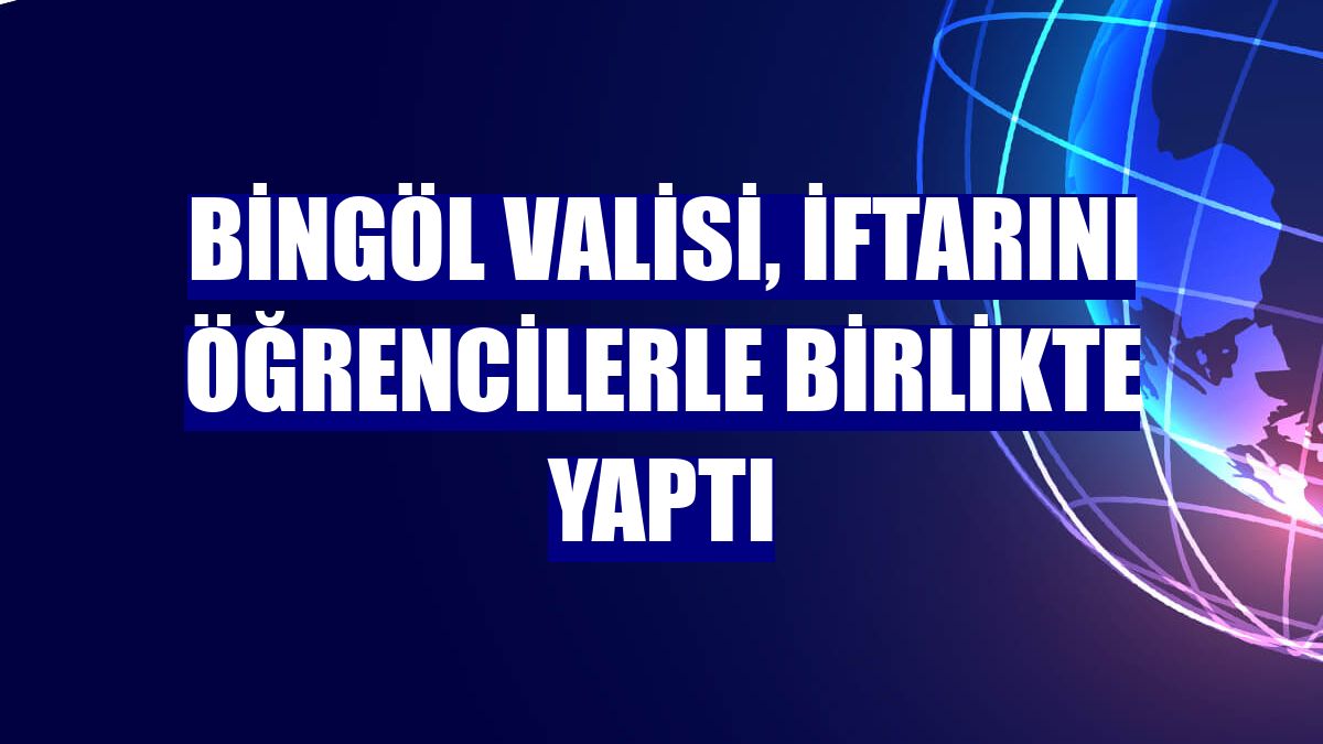 Bingöl Valisi, iftarını öğrencilerle birlikte yaptı