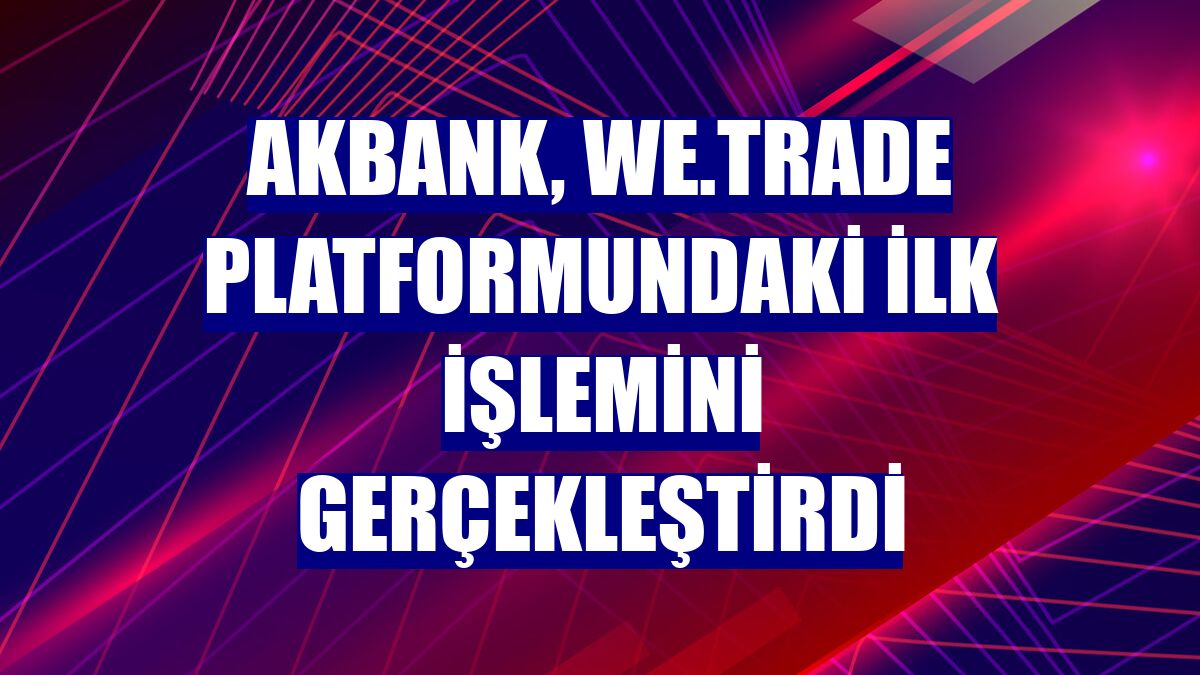 Akbank, we.trade platformundaki ilk işlemini gerçekleştirdi