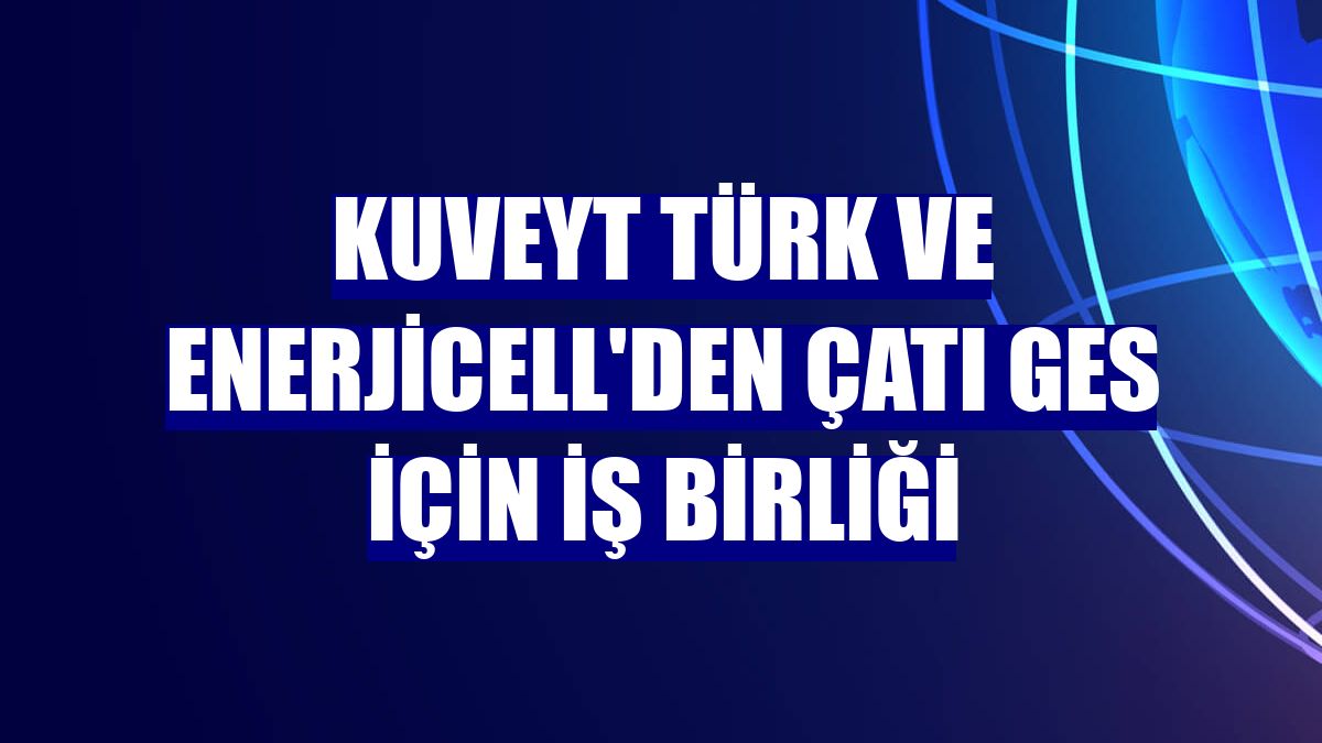 Kuveyt Türk ve Enerjicell'den Çatı GES için iş birliği