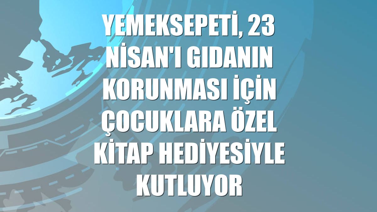 Yemeksepeti, 23 Nisan'ı gıdanın korunması için çocuklara özel kitap hediyesiyle kutluyor
