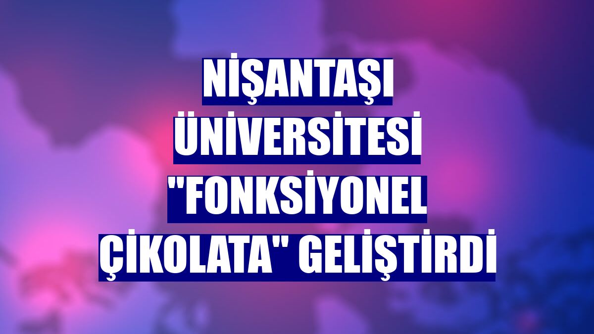 Nişantaşı Üniversitesi "fonksiyonel çikolata" geliştirdi