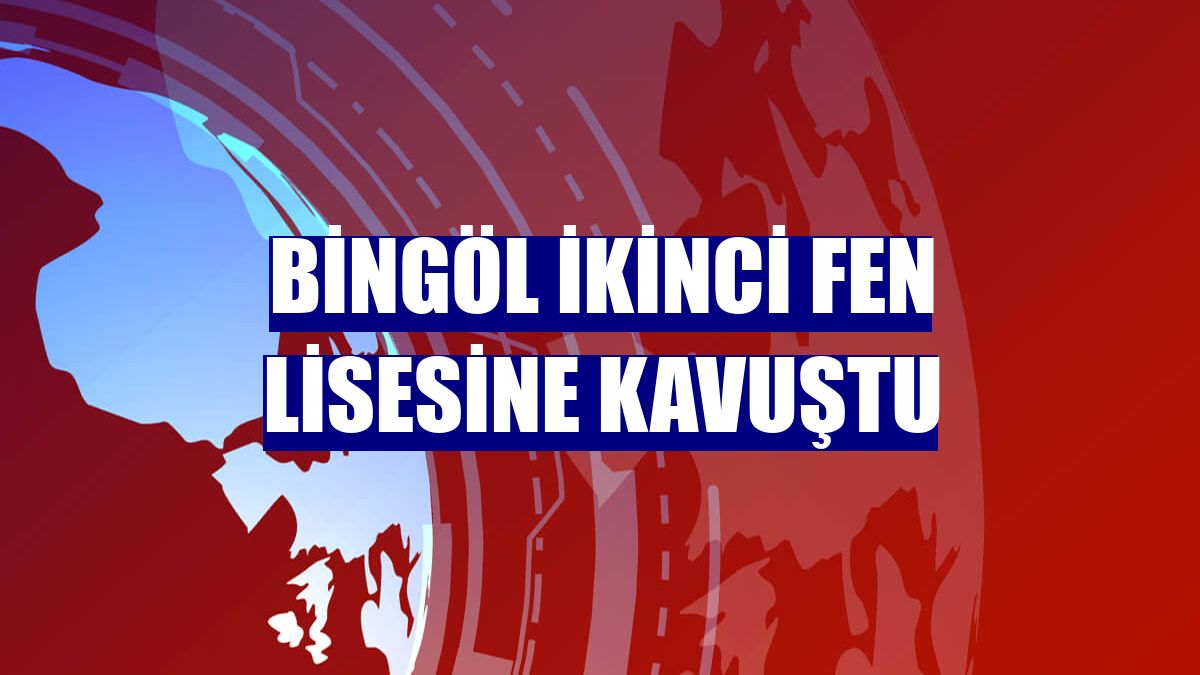 Bingöl ikinci fen lisesine kavuştu
