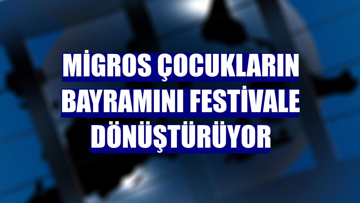Migros çocukların bayramını festivale dönüştürüyor