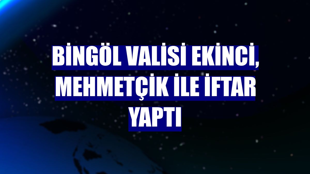 Bingöl Valisi Ekinci, Mehmetçik ile iftar yaptı