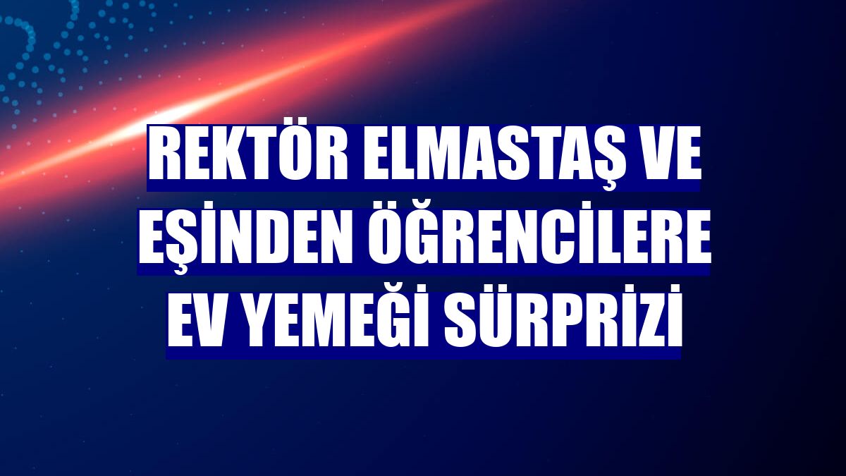Rektör Elmastaş ve eşinden öğrencilere ev yemeği sürprizi
