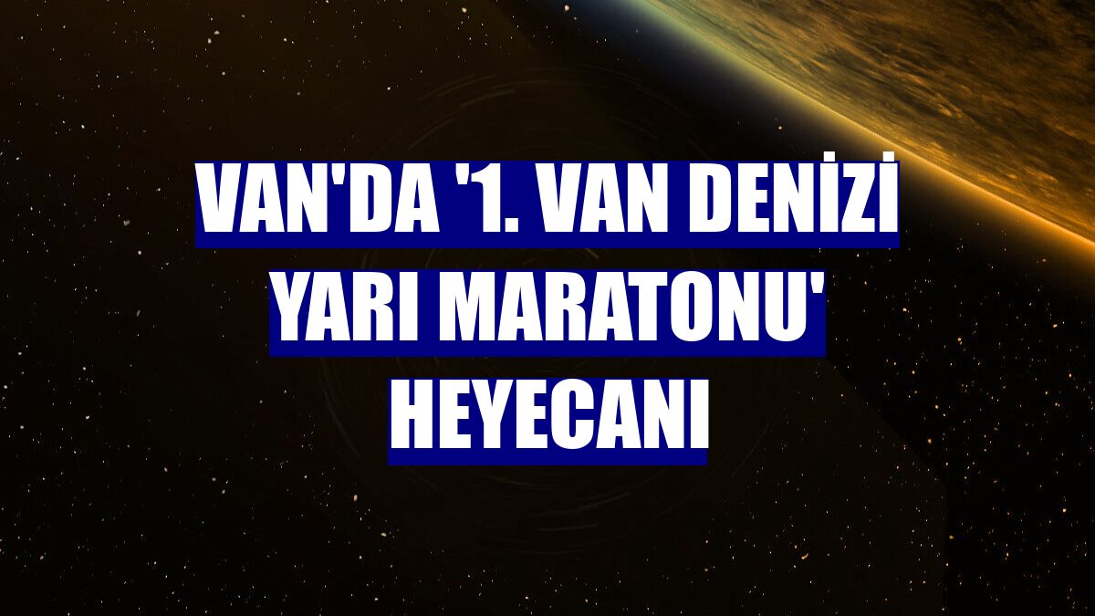 Van'da '1. Van Denizi Yarı Maratonu' heyecanı