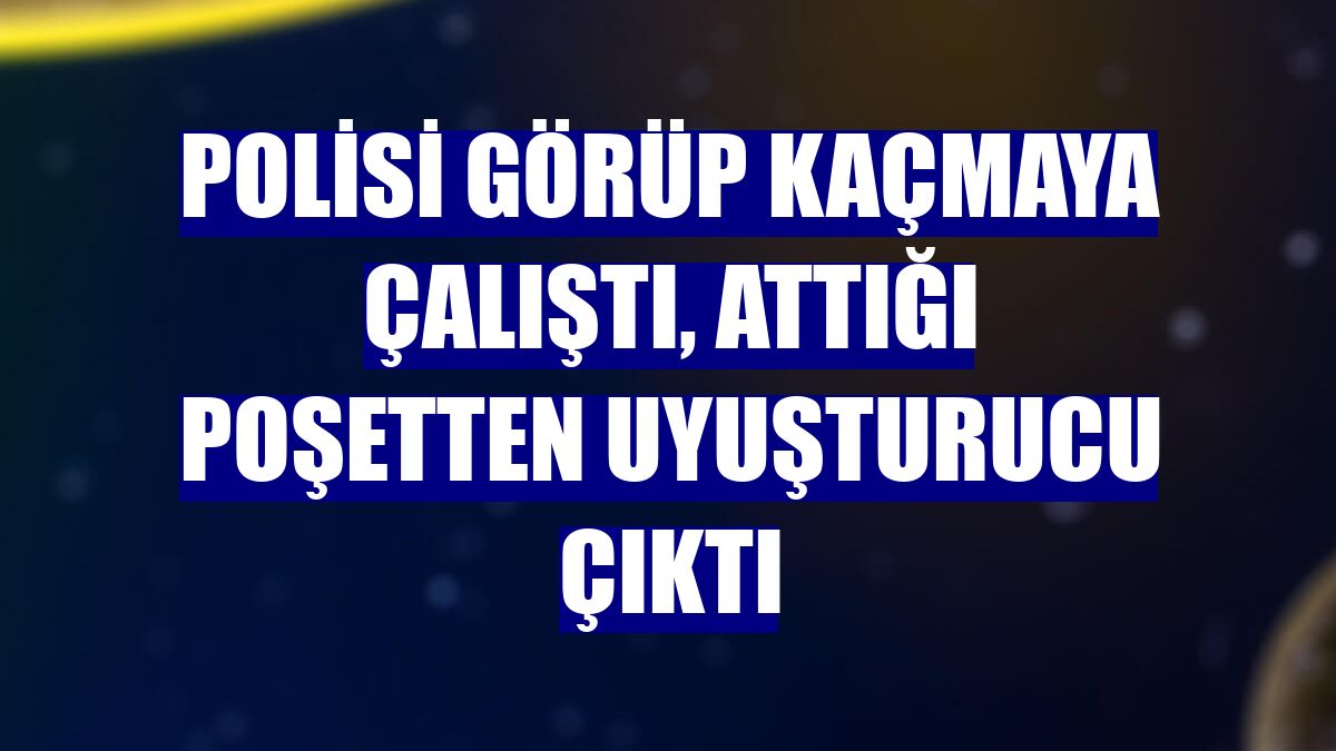Polisi görüp kaçmaya çalıştı, attığı poşetten uyuşturucu çıktı