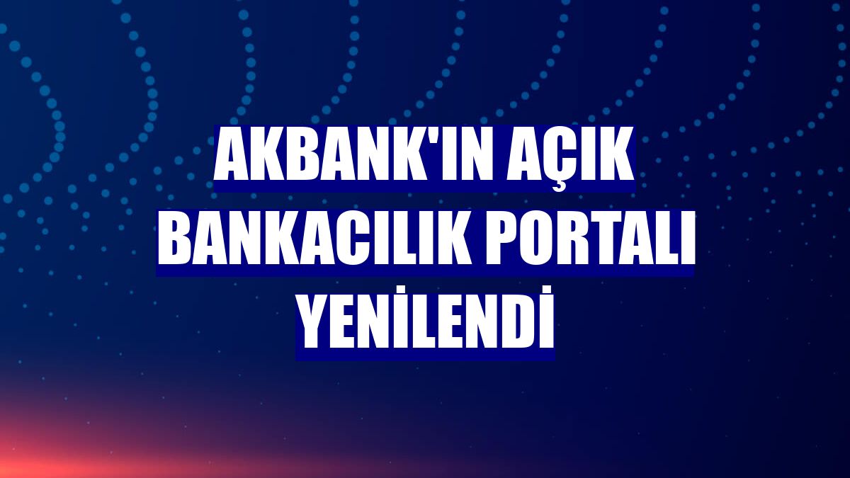 Akbank'ın açık bankacılık portalı yenilendi