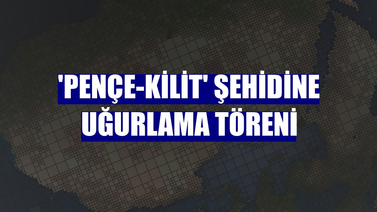 'Pençe-Kilit' şehidine uğurlama töreni