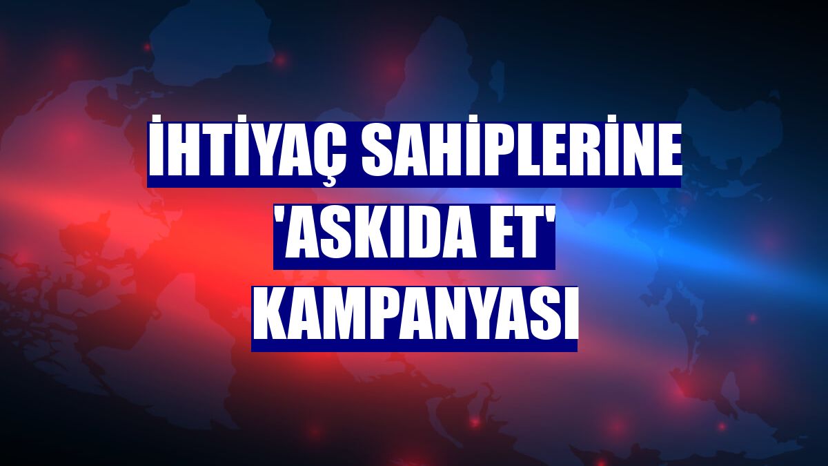 İhtiyaç sahiplerine 'Askıda Et' kampanyası