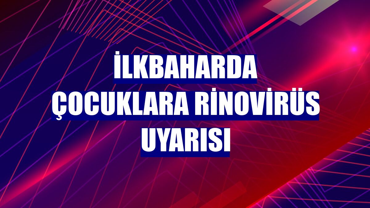 İlkbaharda çocuklara rinovirüs uyarısı