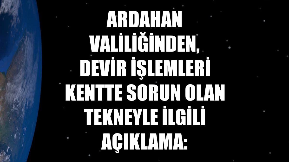 Ardahan Valiliğinden, devir işlemleri kentte sorun olan tekneyle ilgili açıklama: