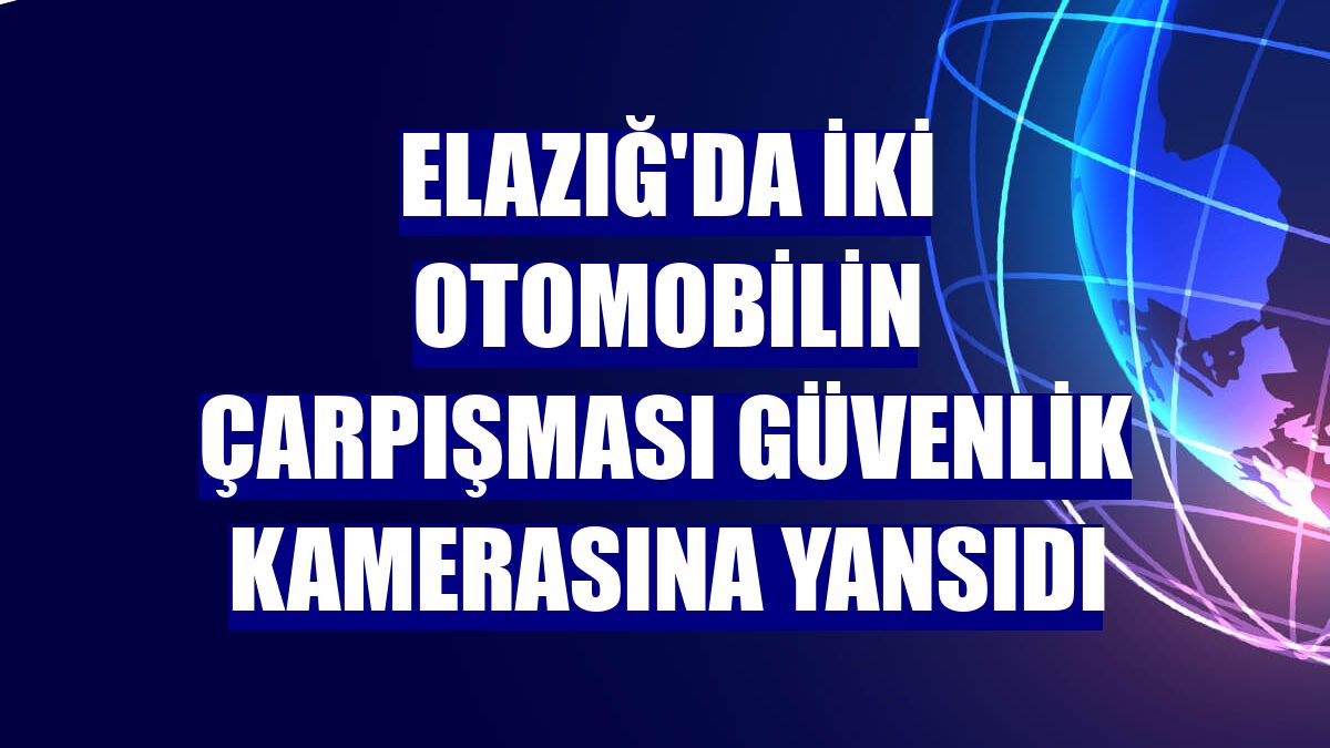 Elazığ'da iki otomobilin çarpışması güvenlik kamerasına yansıdı