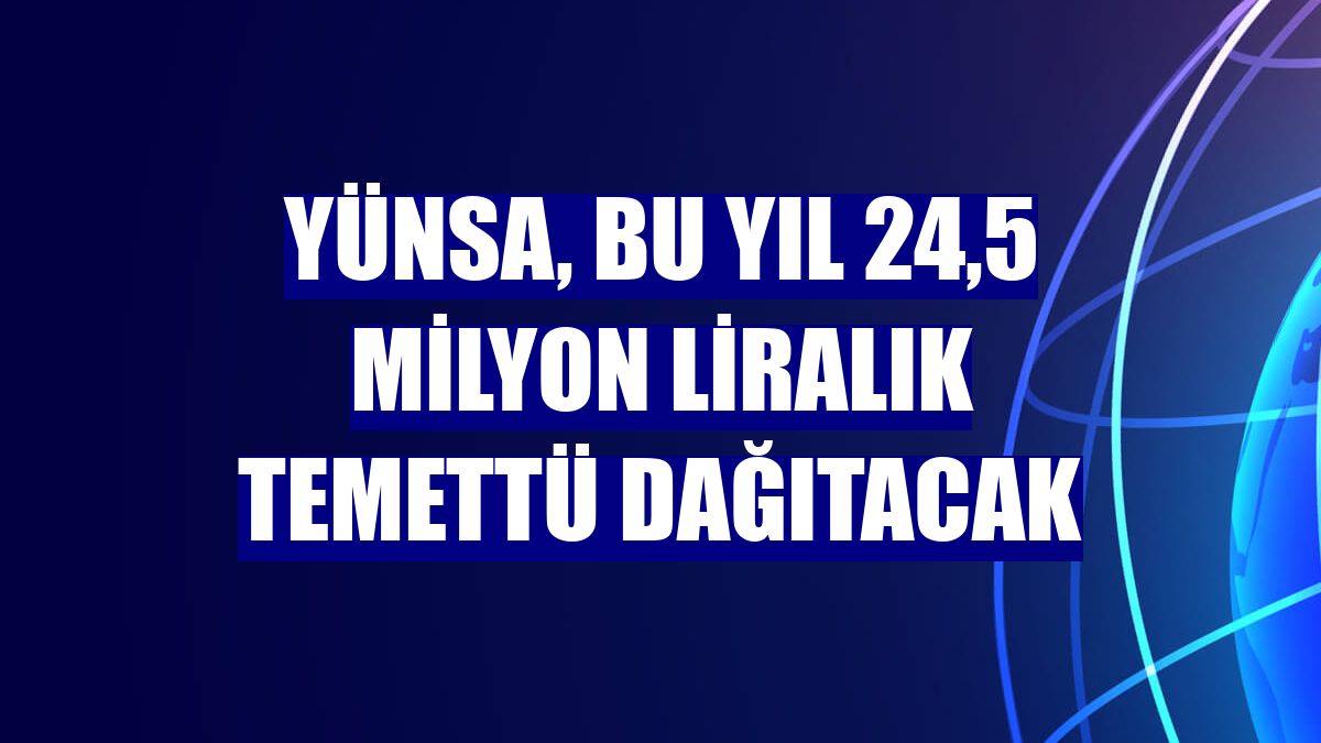 Yünsa, bu yıl 24,5 milyon liralık temettü dağıtacak