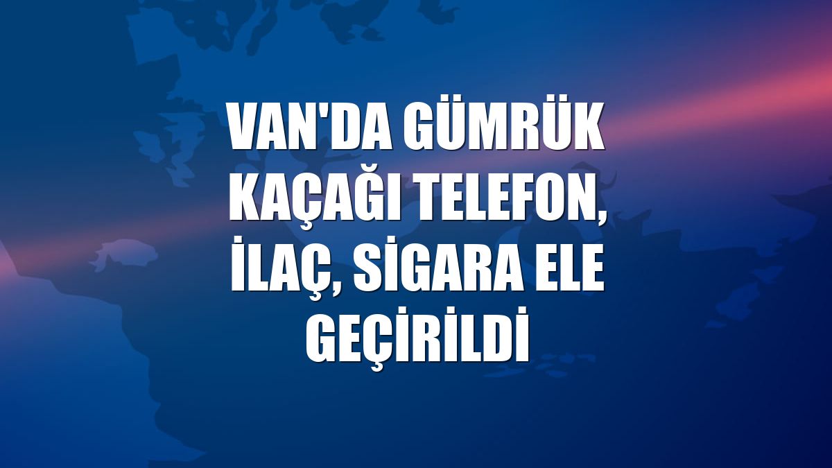 Van'da gümrük kaçağı telefon, ilaç, sigara ele geçirildi