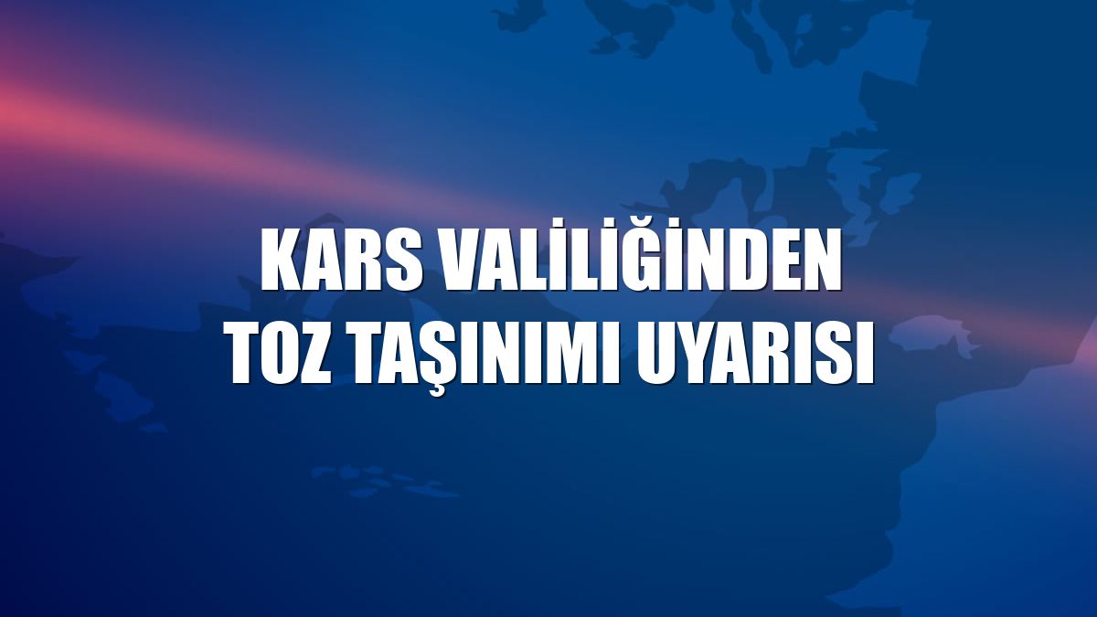 Kars Valiliğinden toz taşınımı uyarısı