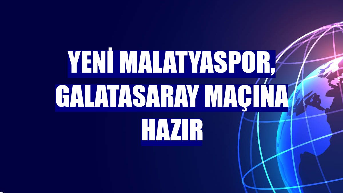 Yeni Malatyaspor, Galatasaray maçına hazır