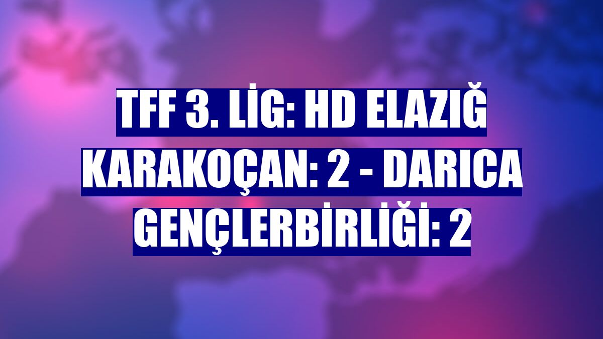 TFF 3. Lig: HD Elazığ Karakoçan: 2 - Darıca Gençlerbirliği: 2