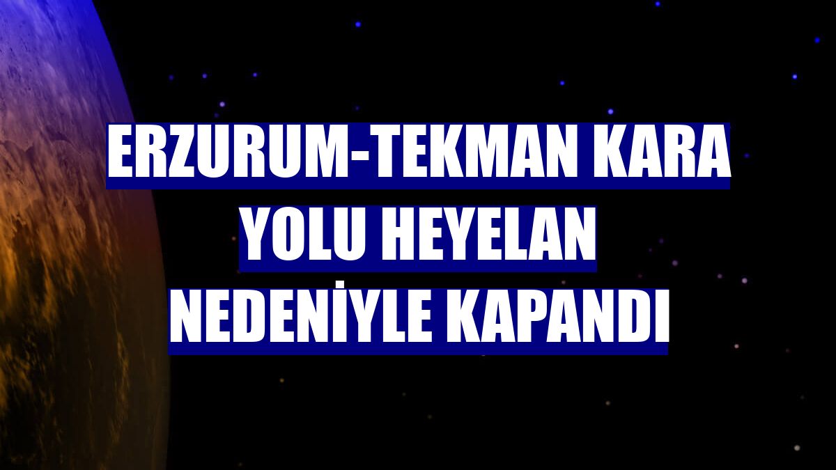 Erzurum-Tekman kara yolu heyelan nedeniyle kapandı