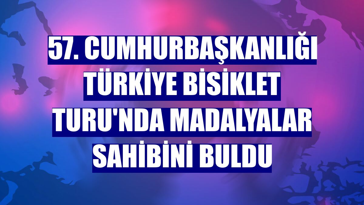 57. Cumhurbaşkanlığı Türkiye Bisiklet Turu'nda madalyalar sahibini buldu