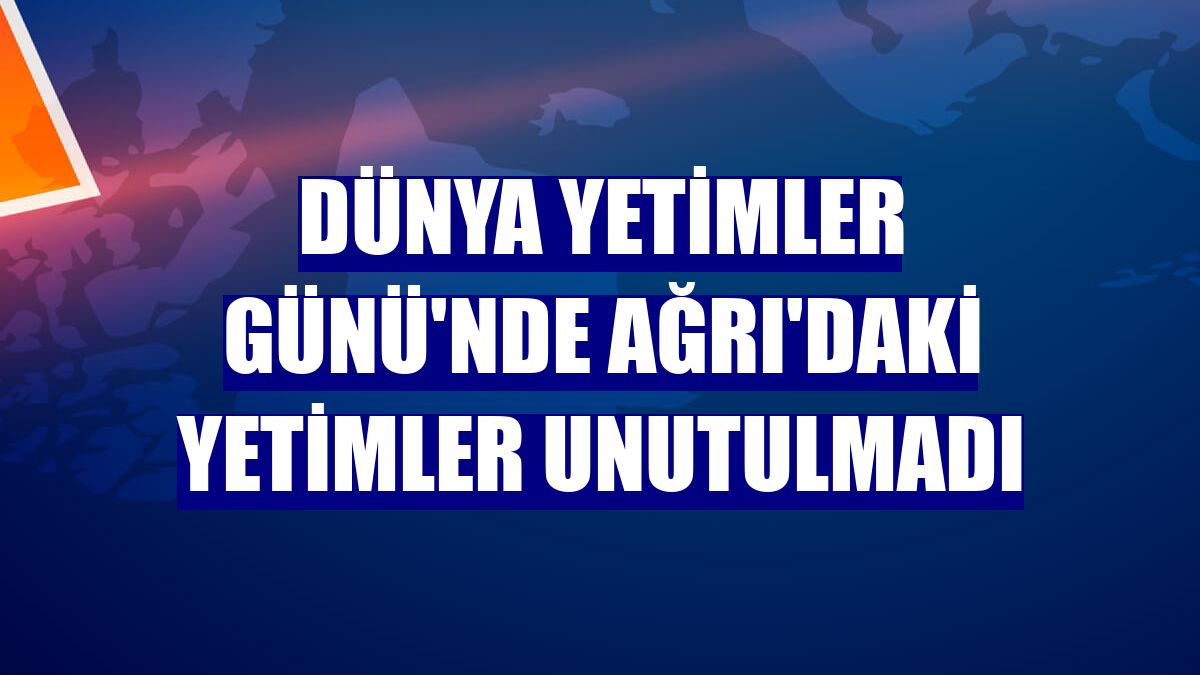 Dünya Yetimler Günü'nde Ağrı'daki yetimler unutulmadı