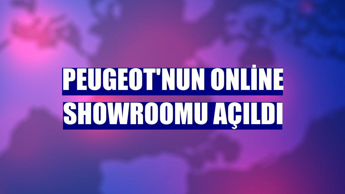 Peugeot'nun online showroomu açıldı