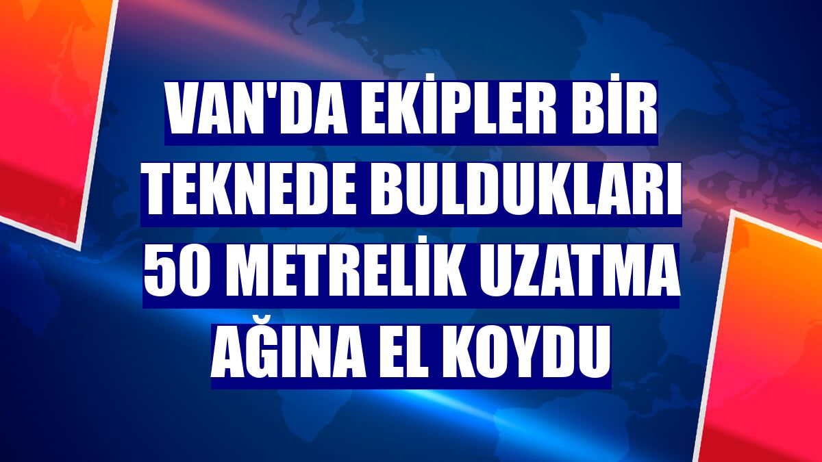 Van'da ekipler bir teknede buldukları 50 metrelik uzatma ağına el koydu