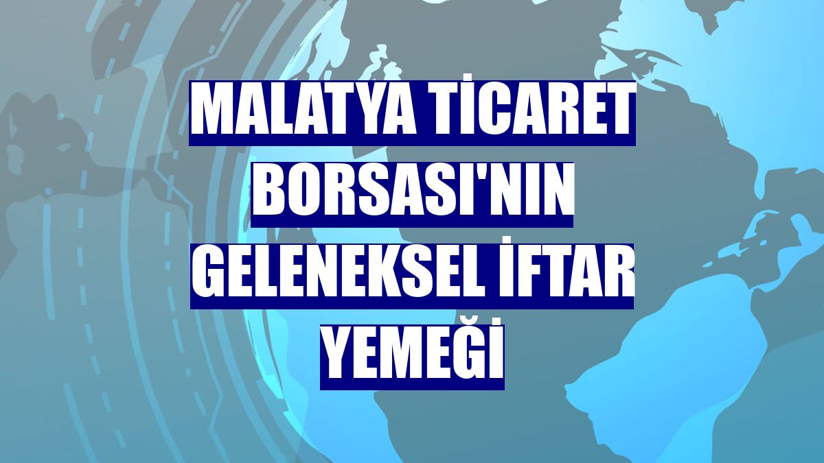 Malatya Ticaret Borsası'nın geleneksel iftar yemeği