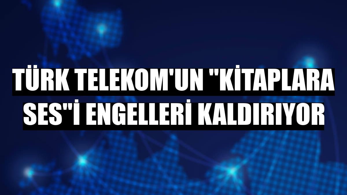Türk Telekom'un 'Kitaplara Ses'i engelleri kaldırıyor
