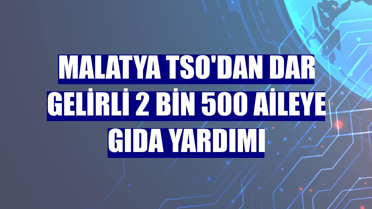 Malatya TSO'dan dar gelirli 2 bin 500 aileye gıda yardımı