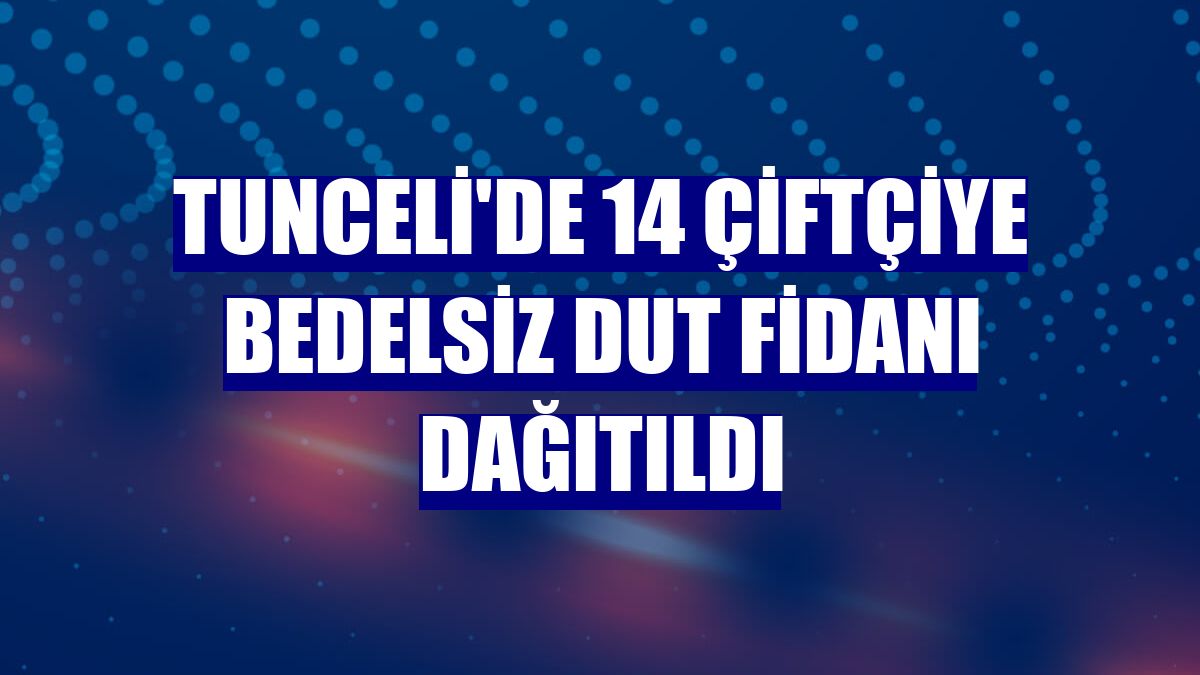 Tunceli'de 14 çiftçiye bedelsiz dut fidanı dağıtıldı