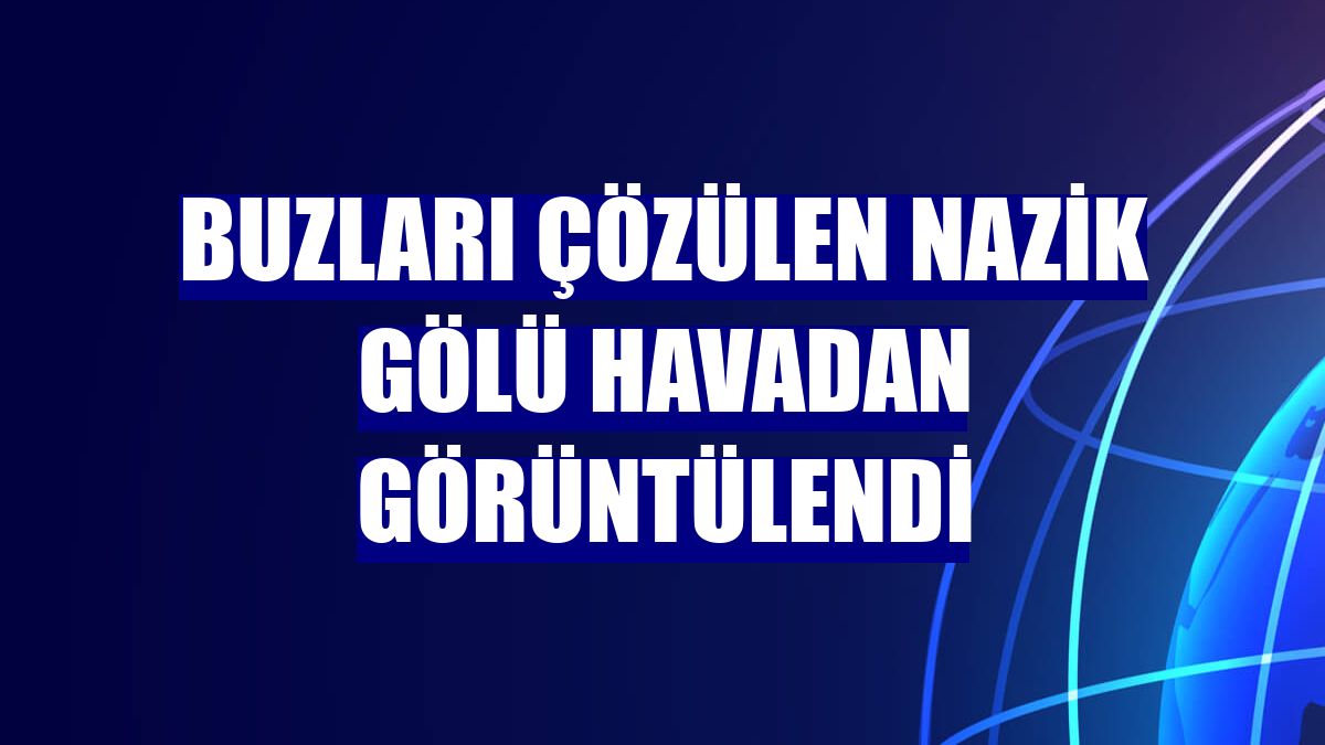 Buzları çözülen Nazik Gölü havadan görüntülendi