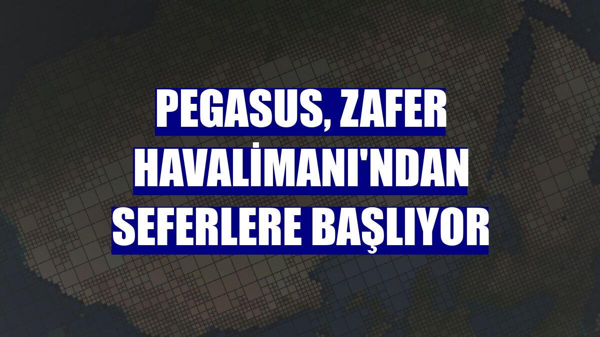 Pegasus, Zafer Havalimanı'ndan seferlere başlıyor