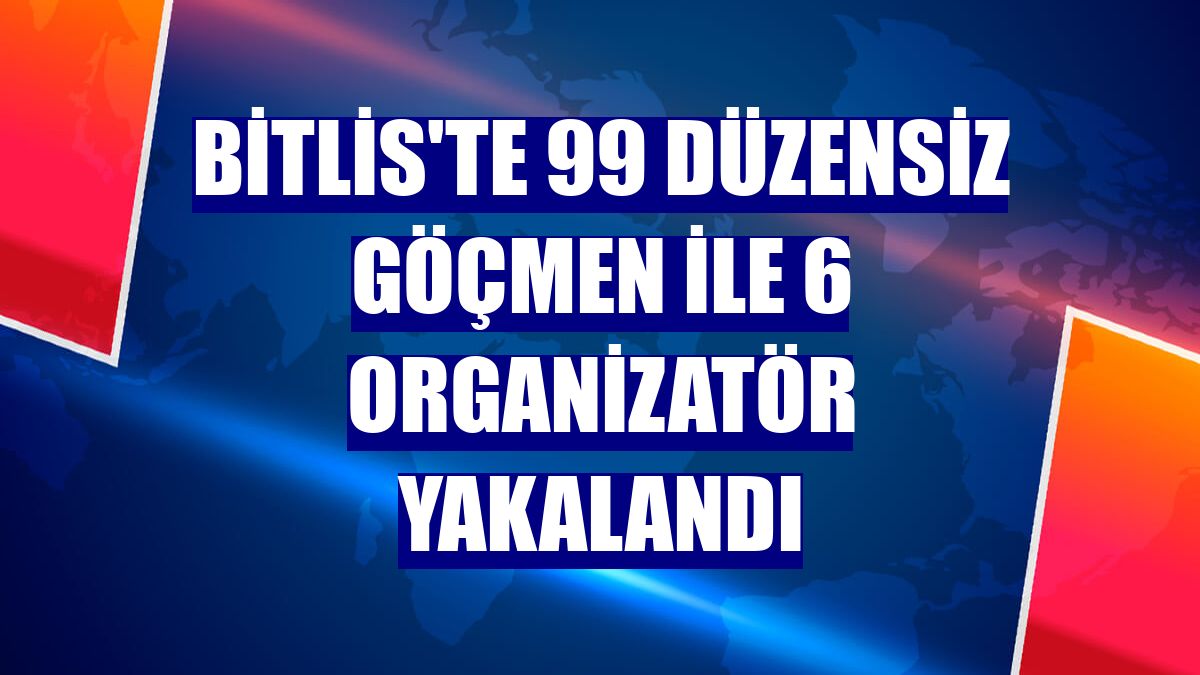 Bitlis'te 99 düzensiz göçmen ile 6 organizatör yakalandı