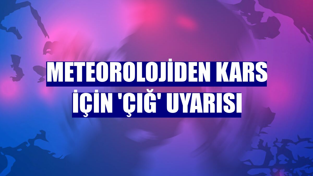 Meteorolojiden Kars için 'çığ' uyarısı