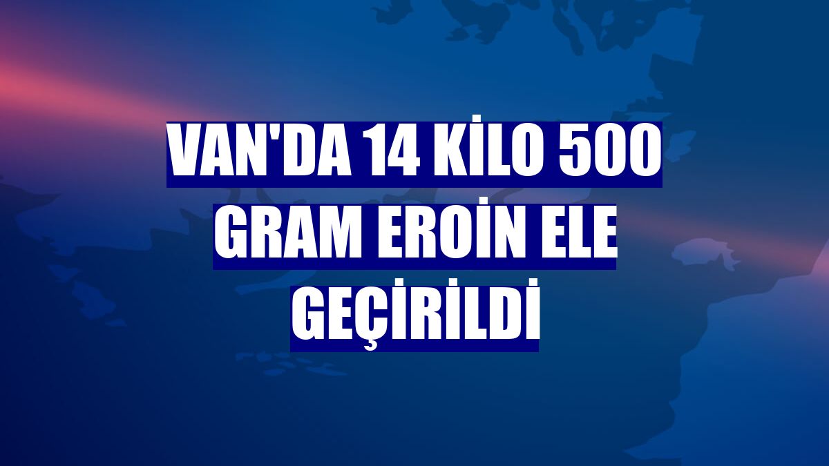 Van'da 14 kilo 500 gram eroin ele geçirildi