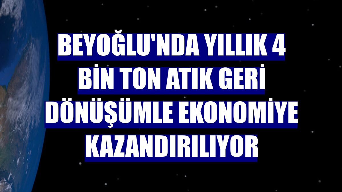 Beyoğlu'nda yıllık 4 bin ton atık geri dönüşümle ekonomiye kazandırılıyor