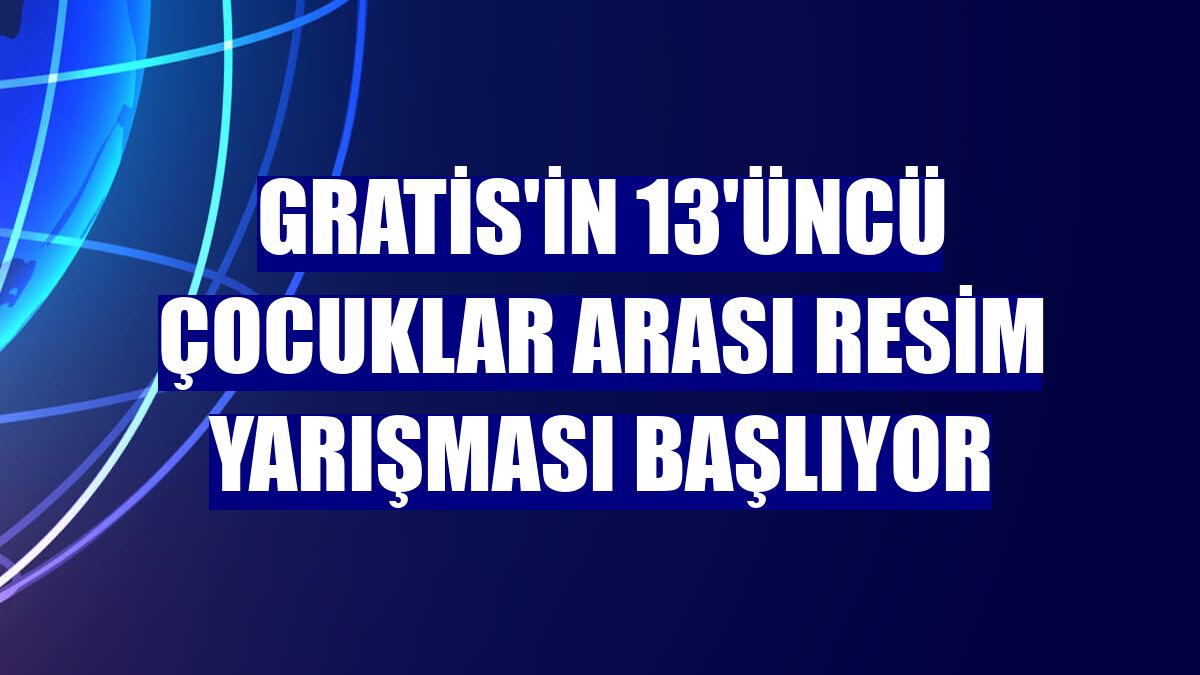 Gratis'in 13'üncü Çocuklar Arası Resim Yarışması başlıyor